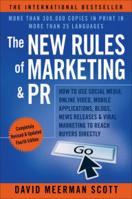 The New Rules of Marketing & PR: How to Use Social Media, Online Video, Mobile Applications, Blogs, News Releases, and Viral Marketing to Reach Buyers Directly / Edition 4
