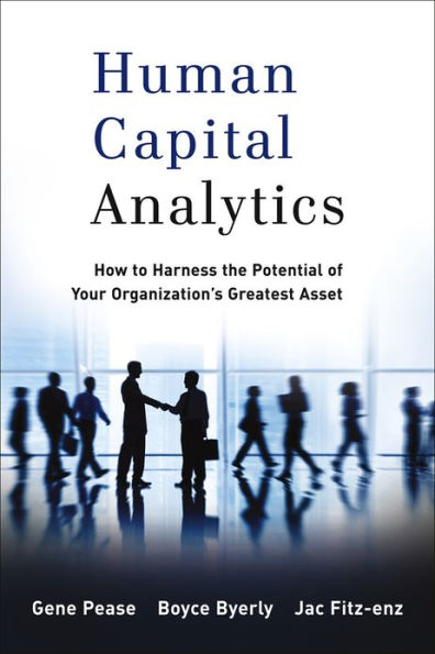Human Capital Analytics: How to Harness the Potential of Your Organization's Greatest Asset