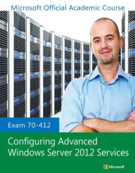 Exam 70-412 Configuring Advanced Windows Server 2012 Services / Edition 1