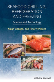 Title: Seafood Chilling, Refrigeration and Freezing: Science and Technology / Edition 1, Author: Nalan Gokoglu