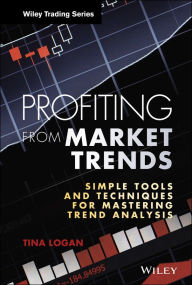 Profiting from Market Trends: Simple Tools and Techniques for Mastering Trend Analysis