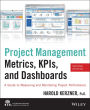 Project Management Metrics, KPIs, and Dashboards: A Guide to Measuring and Monitoring Project Performance / Edition 2