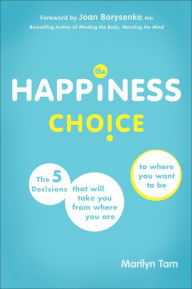 The Happiness Choice, Enhanced Edition: The Five Decisions That Will Take You From Where You Are to Where You Want to Be