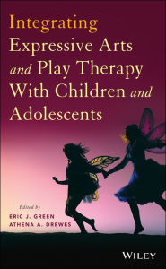 Integrating Expressive Arts and Play Therapy with Children and Adolescents / Edition 1