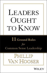 Leaders Ought to Know: 11 Ground Rules for Common Sense Leadership