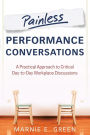 Painless Performance Conversations: A Practical Approach to Critical Day-to-Day Workplace Discussions