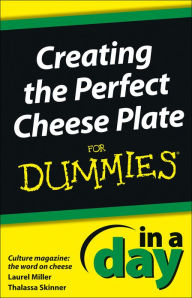 Title: Creating the Perfect Cheese Plate In a Day For Dummies, Author: Laurel Miller