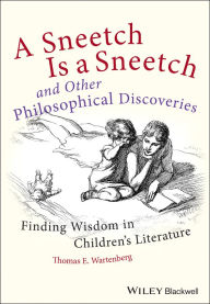 Title: A Sneetch is a Sneetch and Other Philosophical Discoveries: Finding Wisdom in Children's Literature, Author: Thomas E. Wartenberg