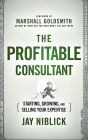 The Profitable Consultant: Starting, Growing, and Selling Your Expertise