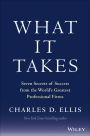 What It Takes: Seven Secrets of Success from the World's Greatest Professional Firms