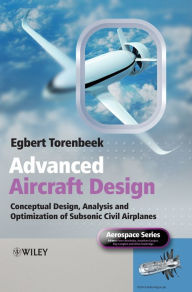 Title: Advanced Aircraft Design: Conceptual Design, Analysis and Optimization of Subsonic Civil Airplanes / Edition 1, Author: Egbert Torenbeek