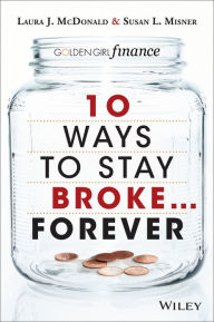 10 Ways to Stay Broke...Forever: Why Be Rich When You Can Have This Much Fun