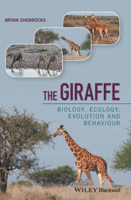 Title: The Giraffe: Biology, Ecology, Evolution and Behaviour / Edition 1, Author: Bryan Shorrocks
