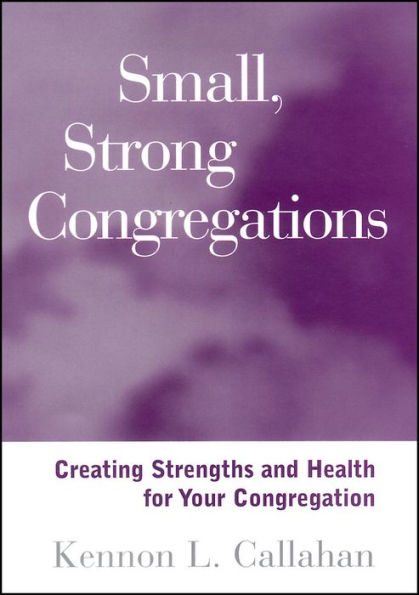 Small, Strong Congregations: Creating Strengths and Health for Your Congregation