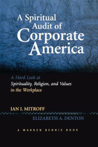 Title: A Spiritual Audit of Corporate America: A Hard Look at Spirituality, Religion, and Values in the Workplace, Author: Ian Mitroff