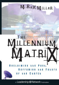 Title: The Millennium Matrix: Reclaiming the Past, Reframing the Future of the Church, Author: M. Rex Miller