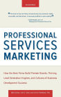 Professional Services Marketing: How the Best Firms Build Premier Brands, Thriving Lead Generation Engines, and Cultures of Business Development Success