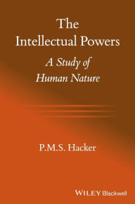 Title: The Intellectual Powers: A Study of Human Nature, Author: P. M. S. Hacker