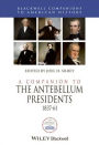 A Companion to the Antebellum Presidents, 1837 - 1861