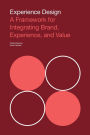 Experience Design: A Framework for Integrating Brand, Experience, and Value