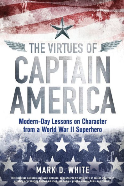 The Virtues of Captain America: Modern-Day Lessons on Character from a World War II Superhero
