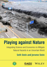 Title: Playing against Nature: Integrating Science and Economics to Mitigate Natural Hazards in an Uncertain World / Edition 1, Author: Seth Stein
