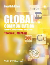 Title: Global Communication: Theories, Stakeholders and Trends / Edition 4, Author: Thomas L. McPhail