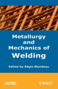 Title: Metallurgy and Mechanics of Welding: Processes and Industrial Applications, Author: Regis Blondeau