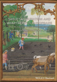 Title: Skeletal Variation and Adaptation in Europeans: Upper Paleolithic to the Twentieth Century / Edition 1, Author: Christopher B. Ruff