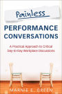 Painless Performance Conversations: A Practical Approach to Critical Day-to-Day Workplace Discussions