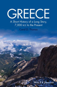 Title: Greece: A Short History of a Long Story, 7,000 BCE to the Present, Author: Carol G. Thomas