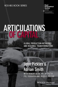 Title: Articulations of Capital: Global Production Networks and Regional Transformations / Edition 1, Author: John Pickles