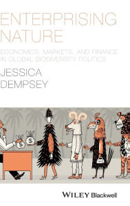 Title: Enterprising Nature: Economics, Markets, and Finance in Global Biodiversity Politics / Edition 1, Author: Jessica Dempsey