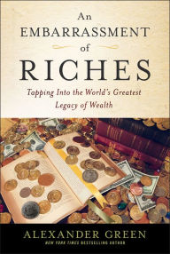 Title: An Embarrassment of Riches: Tapping Into the World's Greatest Legacy of Wealth, Author: Alexander Green