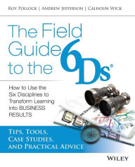 Title: The 6Ds Field Guide: Tips, Tools, Case Studies, and Advice for Implementing The Six Disciplines of Breakthrough Learning / Edition 1, Author: Andy Jefferson