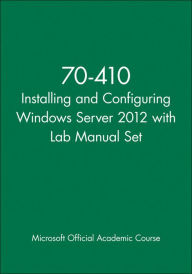 70-410 Installing and Configuring Windows Server 2012 with Lab Manual Set / Edition 1