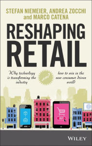 Title: Reshaping Retail: Why Technology is Transforming the Industry and How to Win in the New Consumer Driven World, Author: Stefan Niemeier