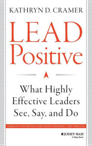 Title: Lead Positive: What Highly Effective Leaders See, Say, and Do, Author: Kathryn D. Cramer