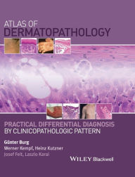 Title: Atlas of Dermatopathology: Practical Differential Diagnosis by Clinicopathologic Pattern / Edition 1, Author: Günter Burg