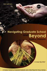 Title: Navigating Graduate School and Beyond: A Career Guide for Graduate Students and a Must Read for Every Advisor, Author: Sundar A. Christopher