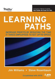Title: Learning Paths: Increase Profits by Reducing the Time It Takes Employees to Get Up-to-Speed / Edition 1, Author: Jim Williams