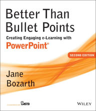 Better Than Bullet Points: Creating Engaging e-Learning with PowerPoint, 2nd Edition