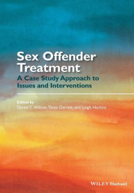 Title: Sex Offender Treatment: A Case Study Approach to Issues and Interventions / Edition 1, Author: Daniel T. Wilcox
