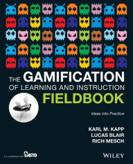 Title: The Gamification of Learning and Instruction Fieldbook: Ideas into Practice / Edition 1, Author: Karl M. Kapp