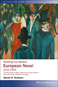 Title: Reading the Modern European Novel since 1900: A Critical Study of Major Fiction from Proust's Swann's Way to Ferrante's Neapolitan Tetralogy / Edition 1, Author: Daniel R. Schwarz