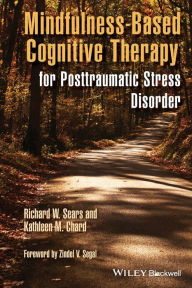 Title: Mindfulness-Based Cognitive Therapy for Posttraumatic Stress Disorder / Edition 1, Author: Richard W. Sears