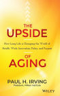 The Upside of Aging: How Long Life Is Changing the World of Health, Work, Innovation, Policy, and Purpose / Edition 1