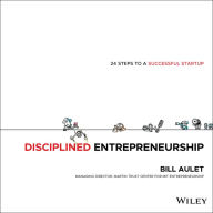 Title: Disciplined Entrepreneurship: 24 Steps to a Successful Startup / Edition 1, Author: William Aulet