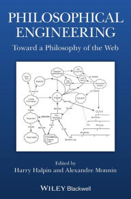 Title: Philosophical Engineering: Toward a Philosophy of the Web / Edition 1, Author: Harry Halpin