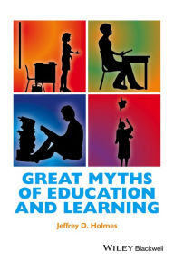 Title: Great Myths of Education and Learning / Edition 1, Author: Jeffrey D. Holmes